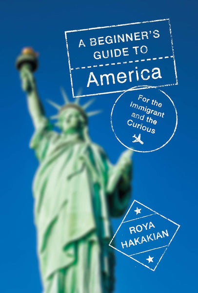 A Beginners Guide to America for the Immigrant and the Curious