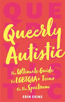 Queerly Autistic: The Ultimate Guide for LGBTQIA+ Teens on the Spectrum