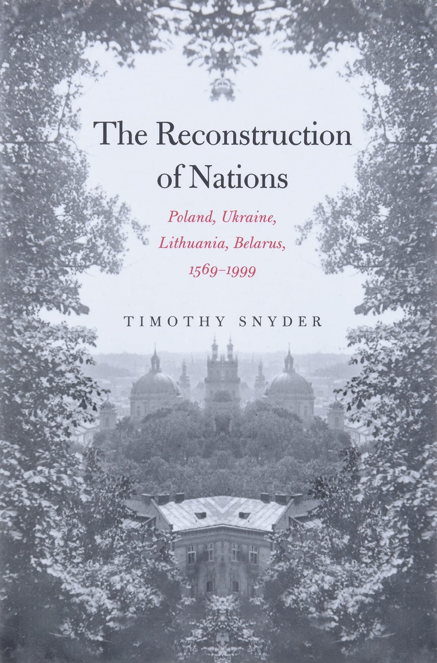 The Reconstruction of Nations: Poland, Ukraine, Lithuania, Belarus, 1569-1999