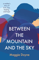 Between the Mountain the the Sky: A Mother's Story of Love, Loss, Healing, and Hope