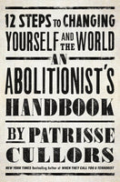 An Abolitionist's Handbook: 12 Steps to Changing Yourself & the World